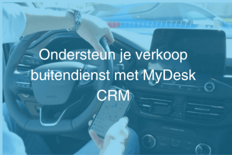 Ondersteun je verkoop buitendienst met MyDesk CRM